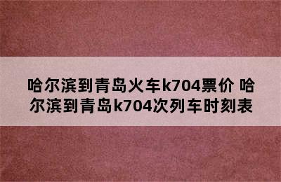 哈尔滨到青岛火车k704票价 哈尔滨到青岛k704次列车时刻表